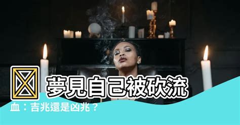 夢見自己被砍流血|夢見被人砍流血是什麼意思